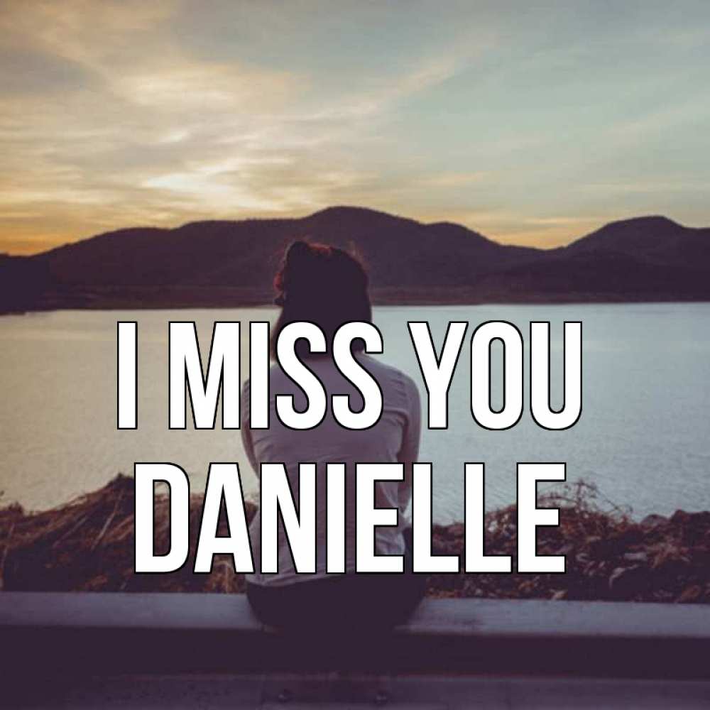 Greetings card с именем, Danielle I miss you я уже соскучилась Greetings with text for free download 
