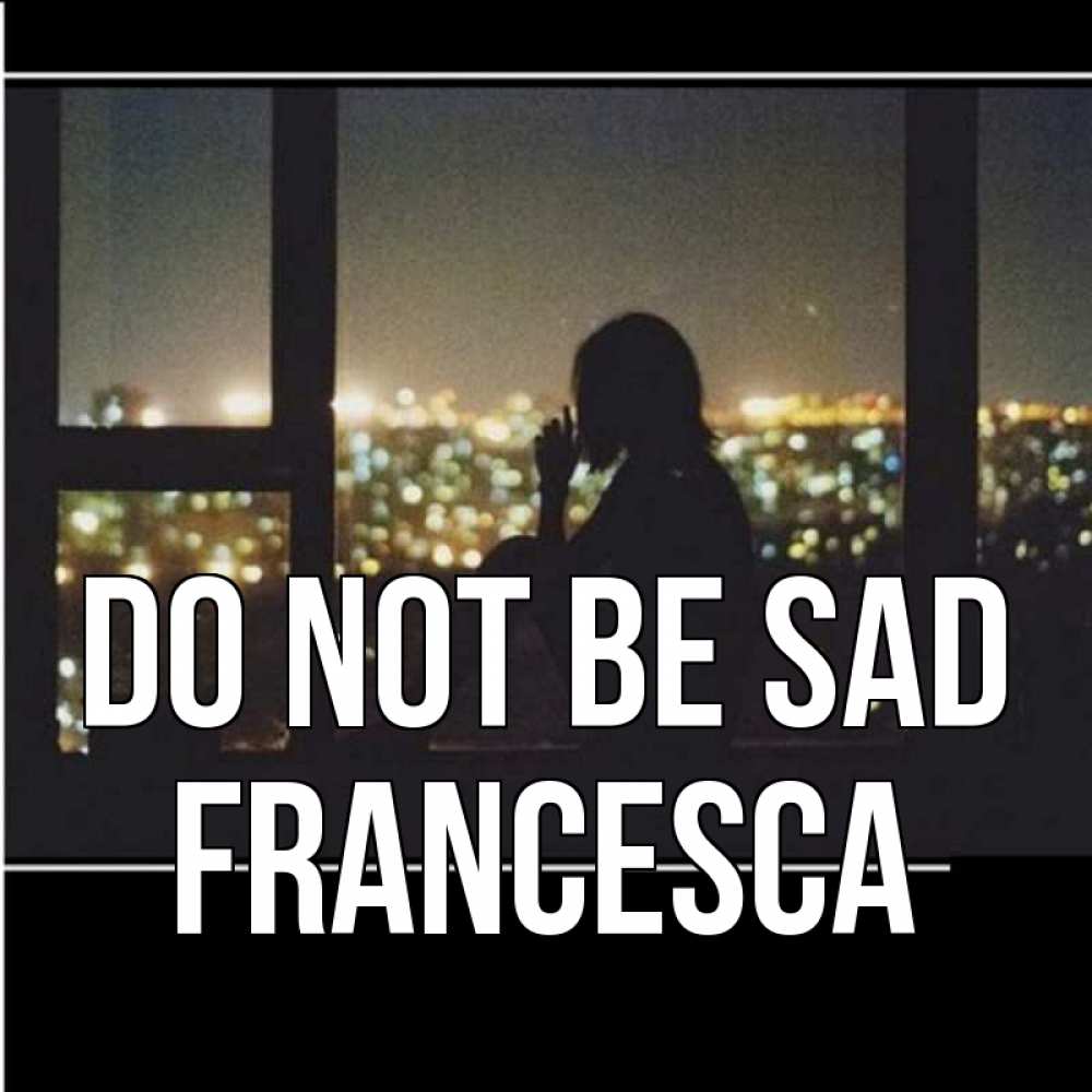 Greetings card с именем, Francesca Do not be sad смотрит на ночной город Greetings with text for free download 