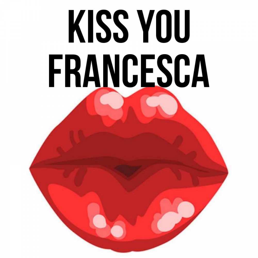 Greetings card с именем, Francesca Kiss you отправить открытку с поцелуем бесплатно и скачать для парня Greetings with text for free download 