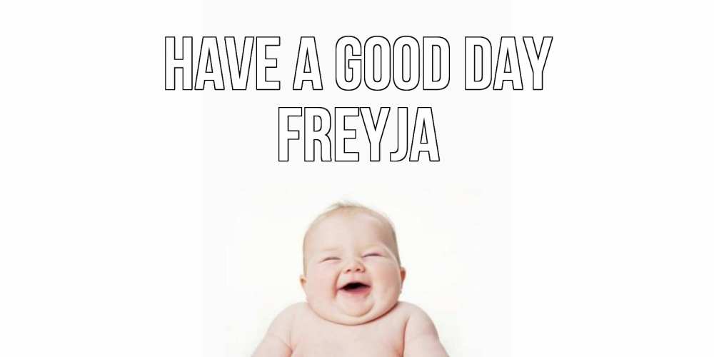 Greetings card с именем, Freyja Have a good day открытка для поднятия настроения Greetings with text for free download 