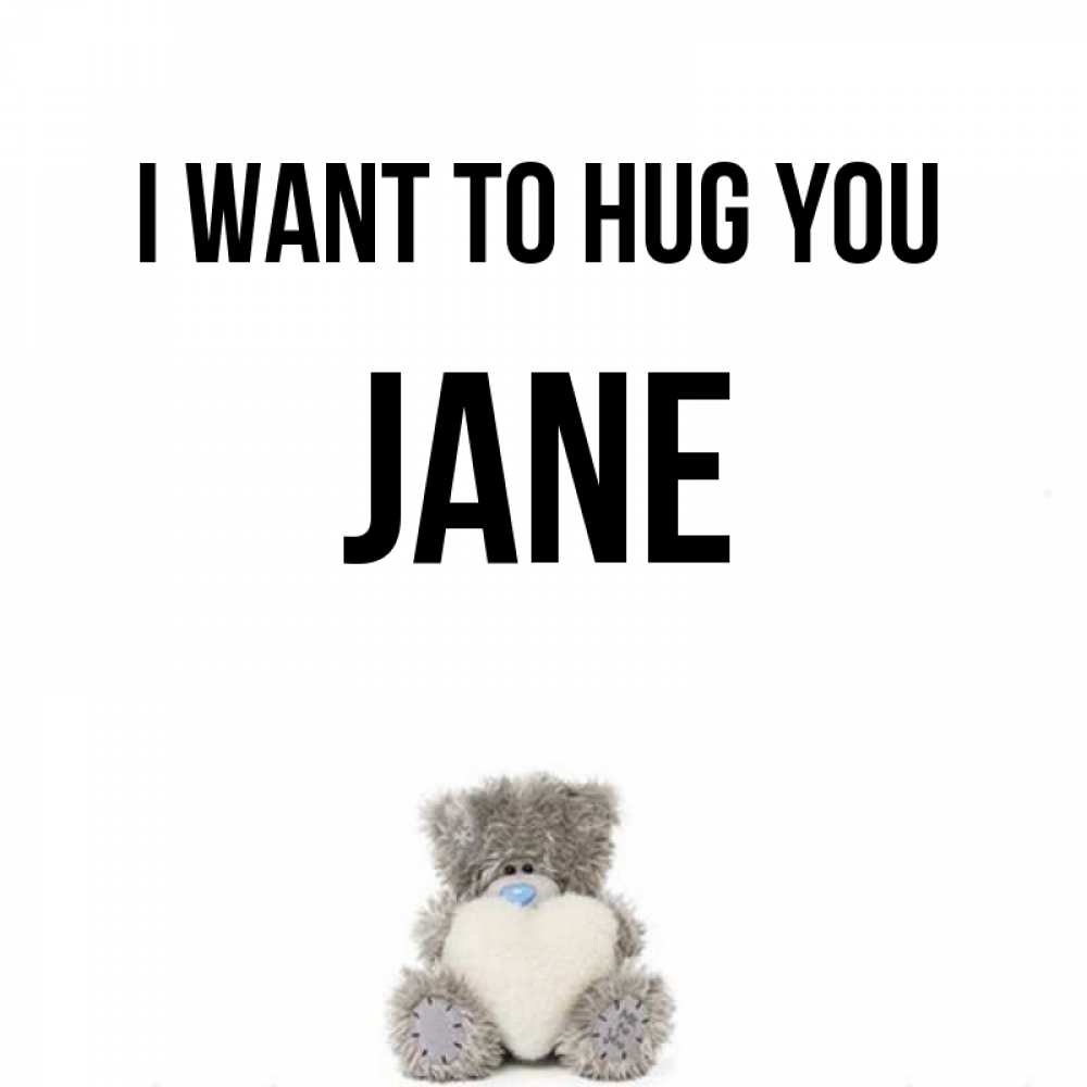 Greetings card с именем, Jane I want to hug you медвежонок с сердечком белого цвета Greetings with text for free download 