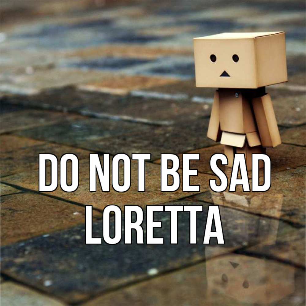 Greetings card с именем, Loretta Do not be sad Стив Greetings with text for free download 