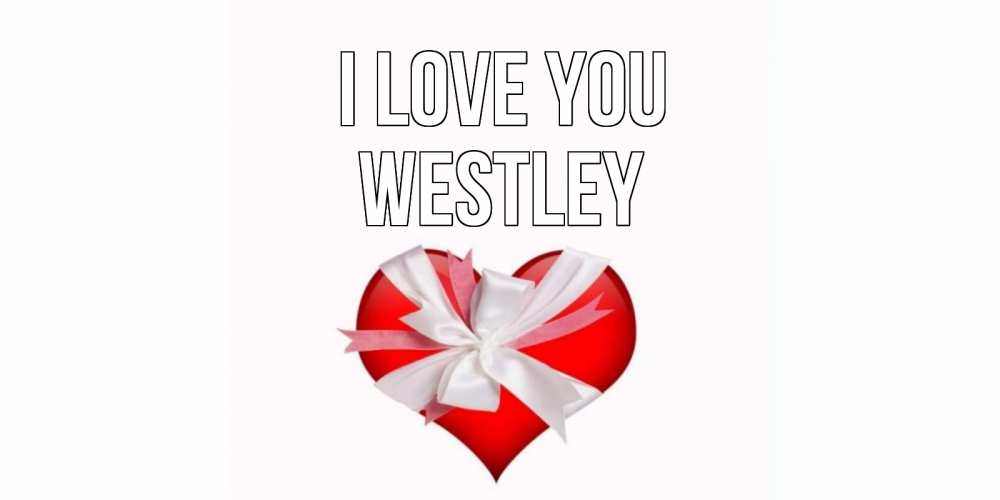 Greetings card с именем, Westley I love you сердце, ленты, бантик Greetings with text for free download 