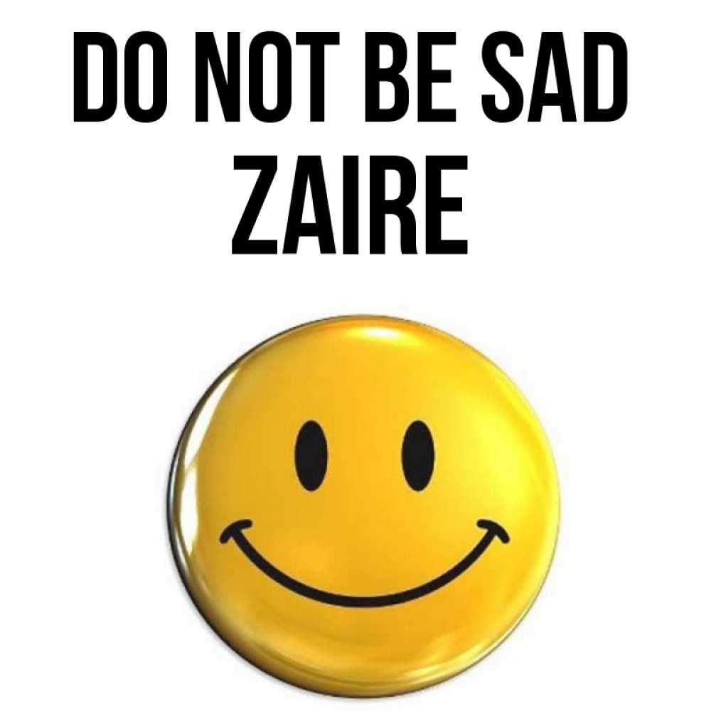 Greetings card с именем, Zaire Do not be sad триде смайл Greetings with text for free download 