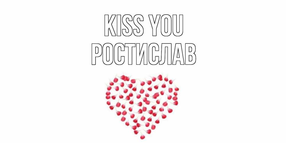Greetings card с именем, Ростислав Kiss you сердце Greetings with text for free download 