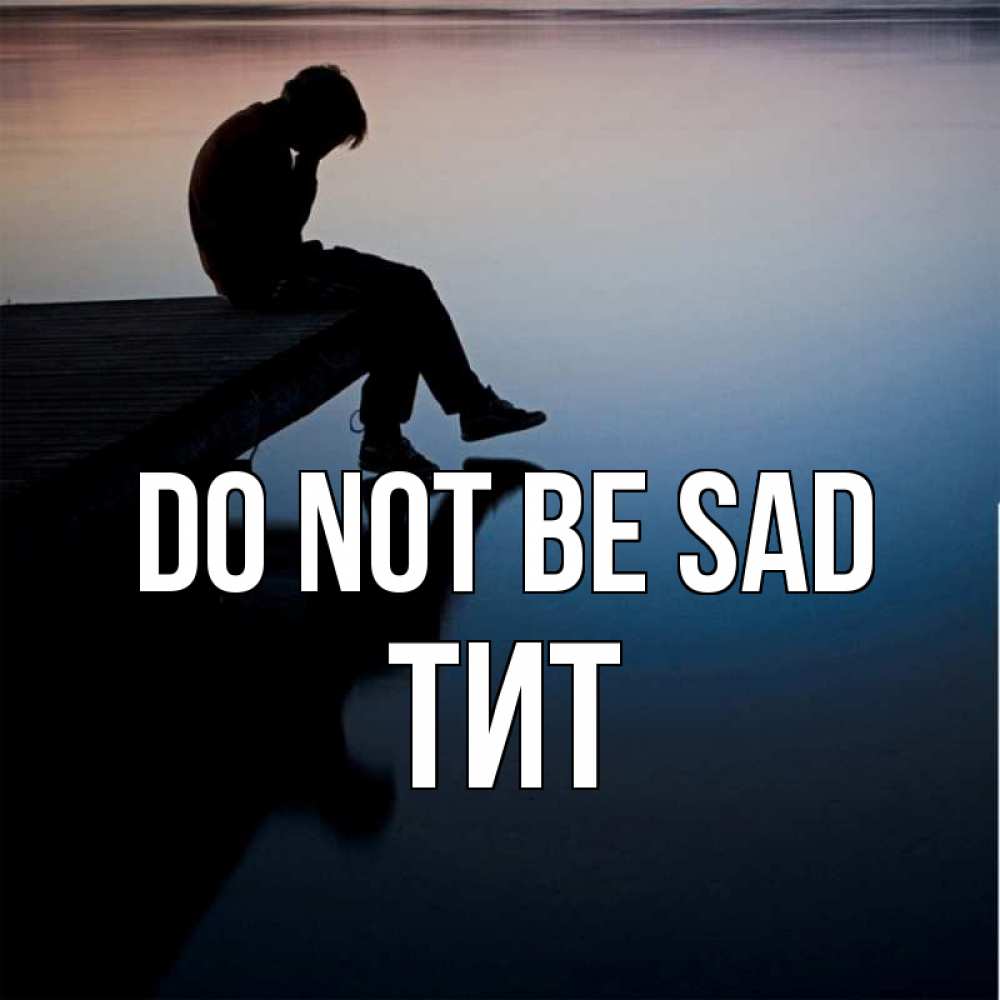 Greetings card с именем, Тит Do not be sad печаль Greetings with text for free download 