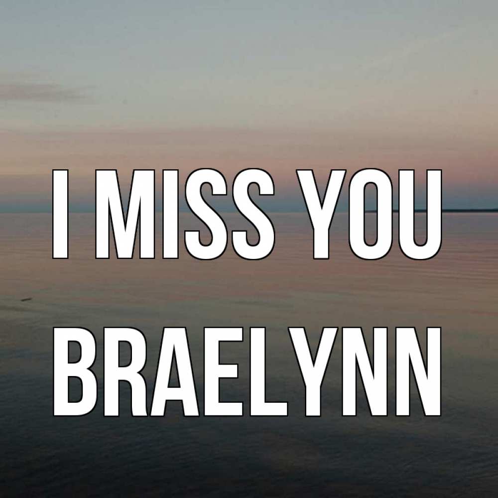 Greetings card с именем, Braelynn I miss you пусто Greetings with text for free download 