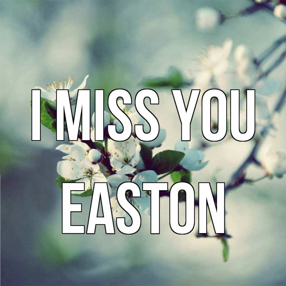 Greetings card с именем, Easton I miss you весна Greetings with text for free download 