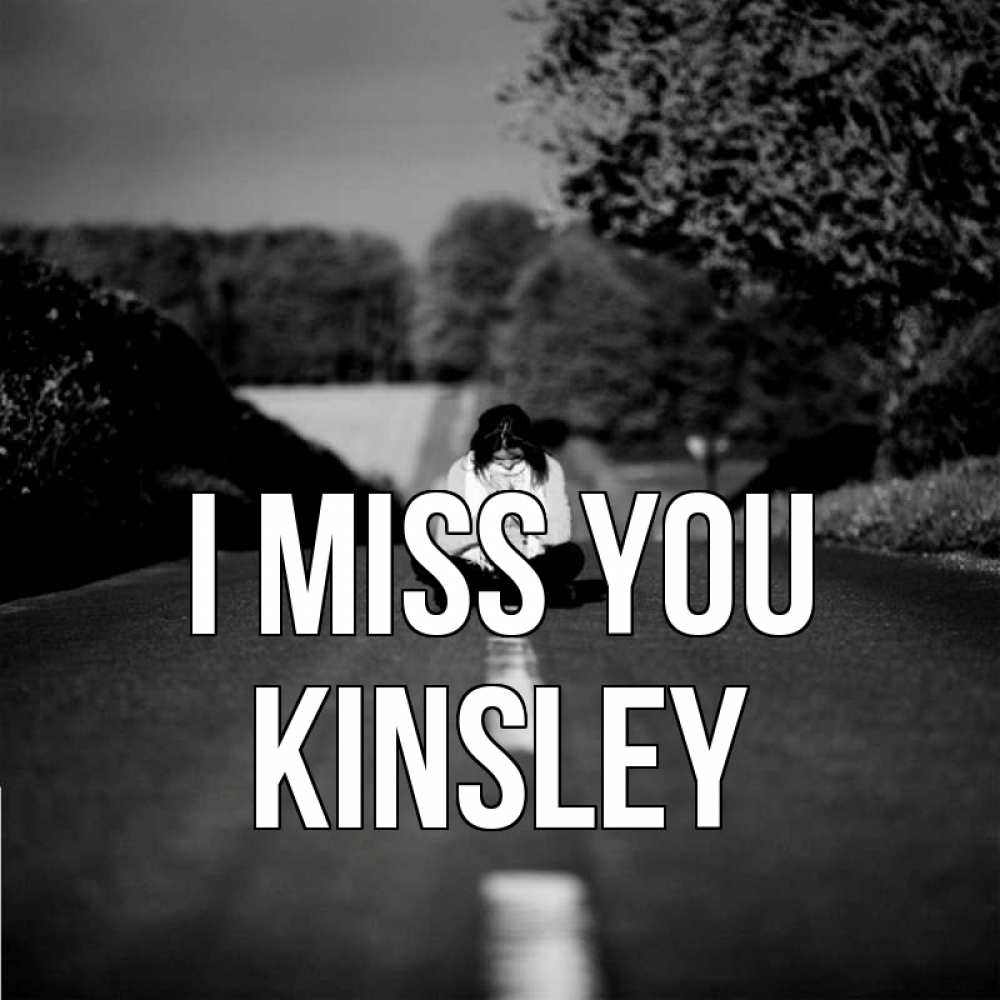 Greetings card с именем, Kinsley I miss you фото Greetings with text for free download 
