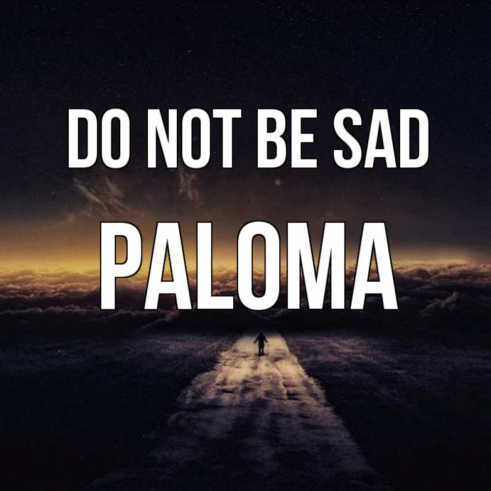 Greetings card с именем, Paloma Do not be sad дорога в никуда Greetings with text for free download 