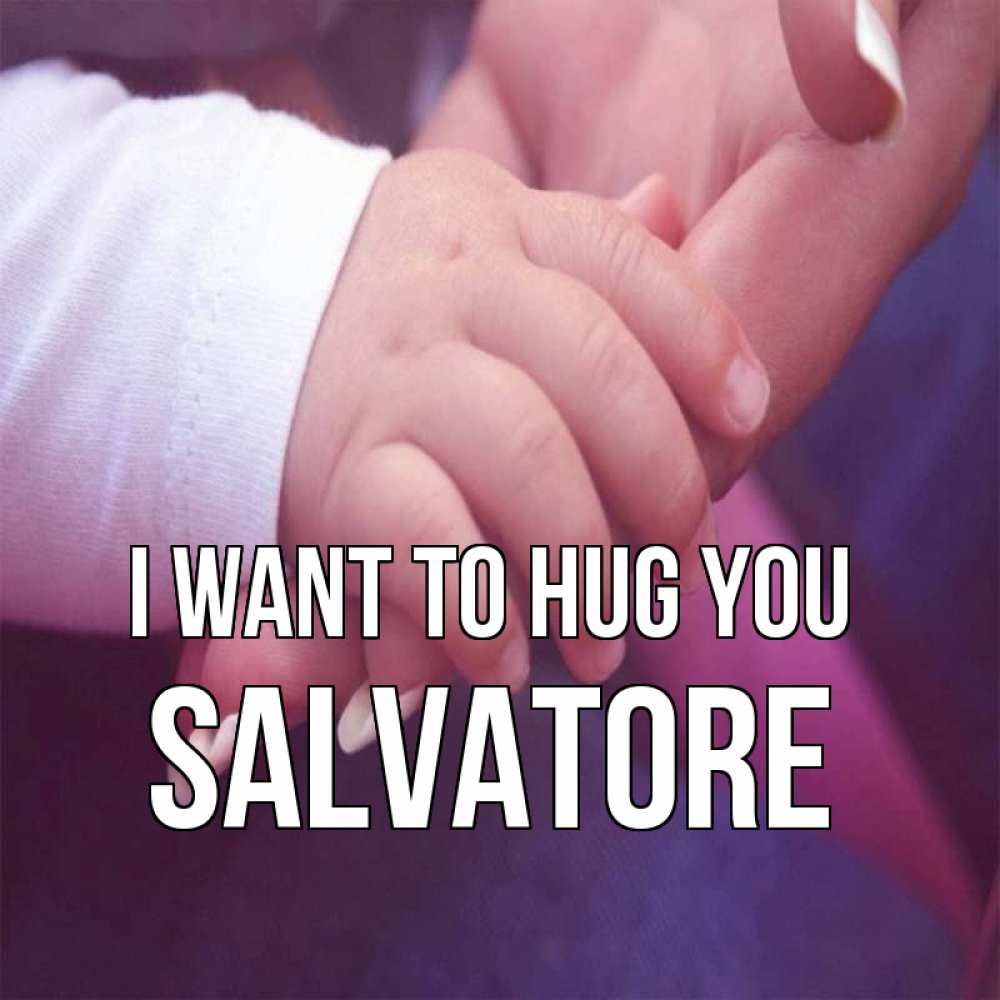 Greetings card с именем, Salvatore I want to hug you мама с ребенком Greetings with text for free download 
