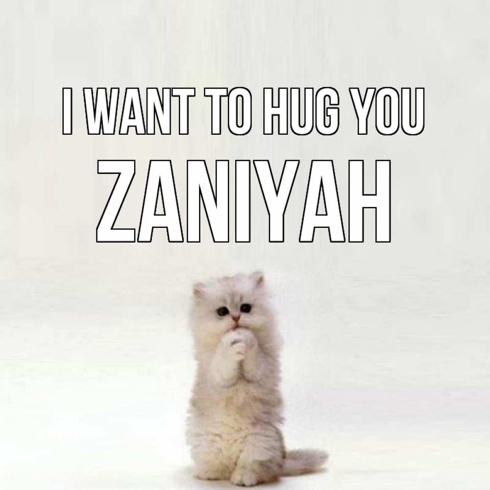 Greetings card с именем, Zaniyah I want to hug you открытки с креативными подписями Greetings with text for free download 