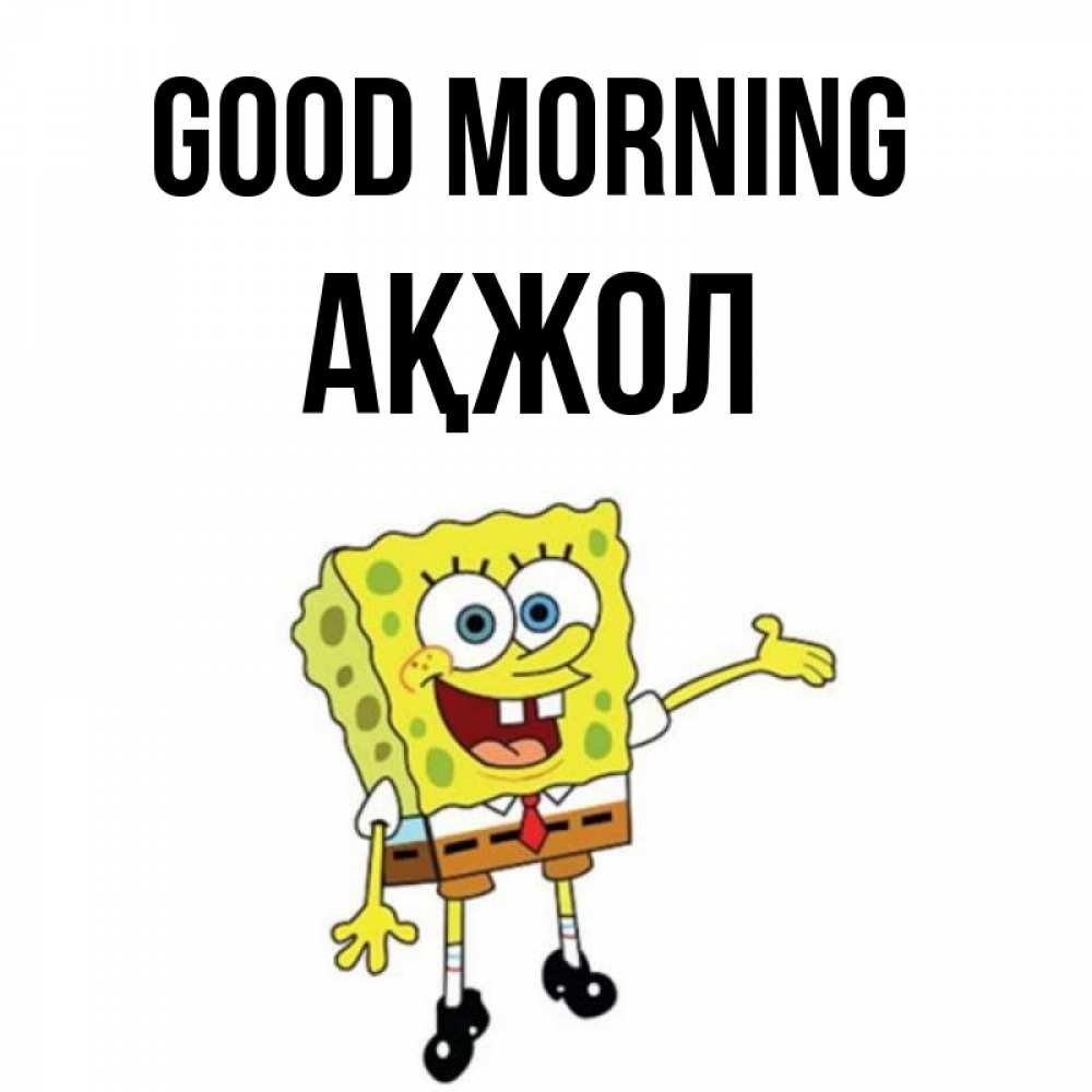 Greetings card с именем, Ақжол Good morning губка боб улыбается Greetings with text for free download 