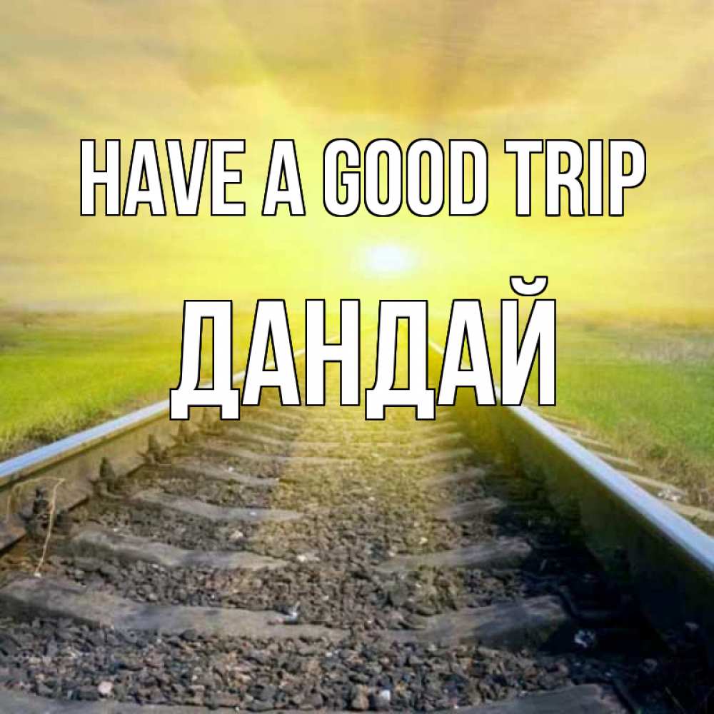 Greetings card с именем, Дандай Have a good trip красивая железная дорога Greetings with text for free download 