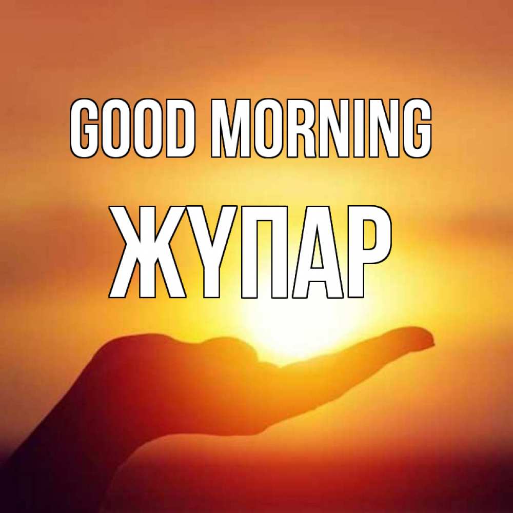 Greetings card с именем, ЖҮПАР Good morning ладошка и закат Greetings with text for free download 