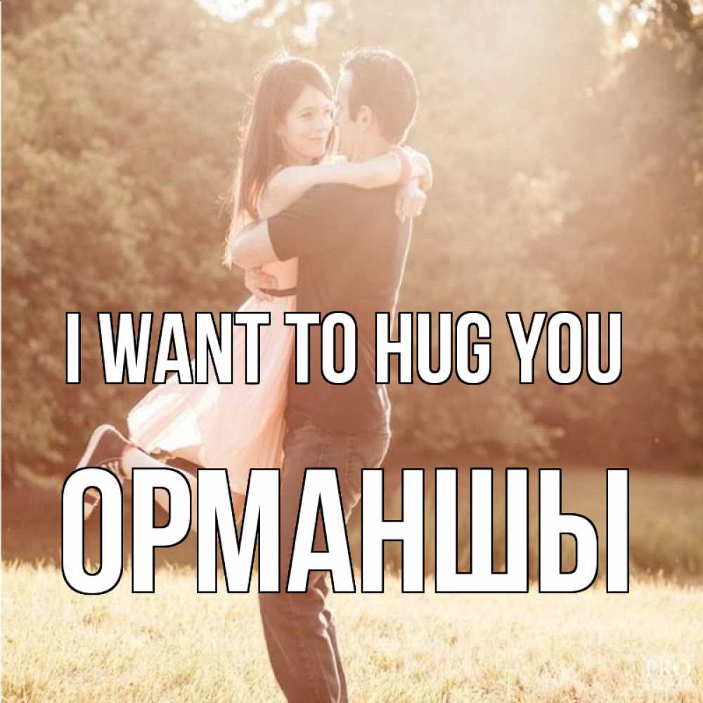 Greetings card с именем, ОРМАНШЫ I want to hug you парень и девушка фото под фильтром Greetings with text for free download 