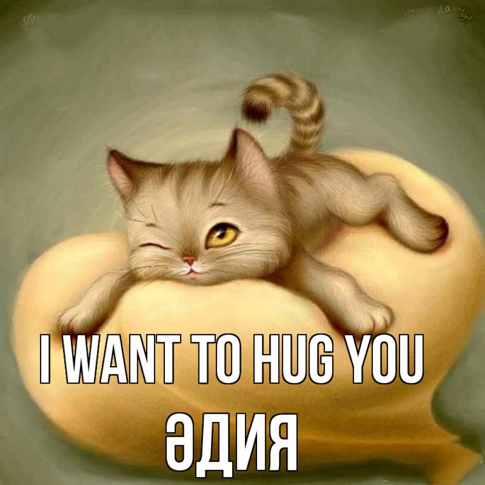 Greetings card с именем, ӘДИЯ I want to hug you кошечка Greetings with text for free download 