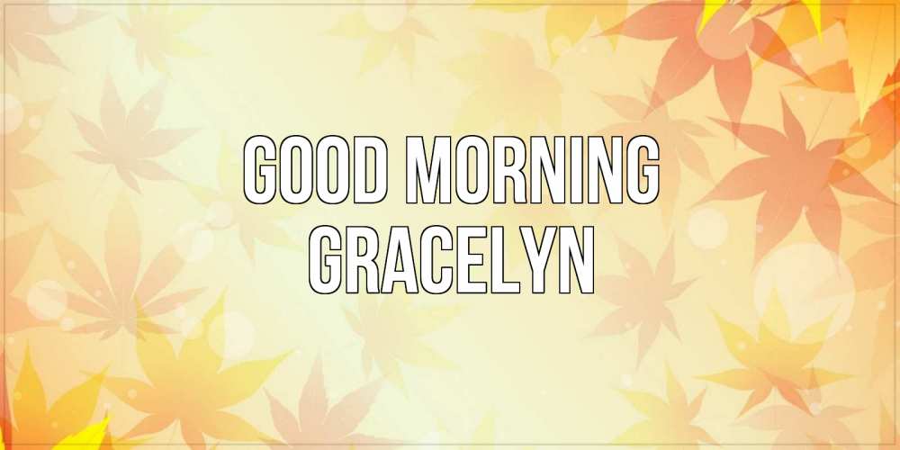 Greetings card с именем, Gracelyn Good morning доброе утро Greetings with text for free download 