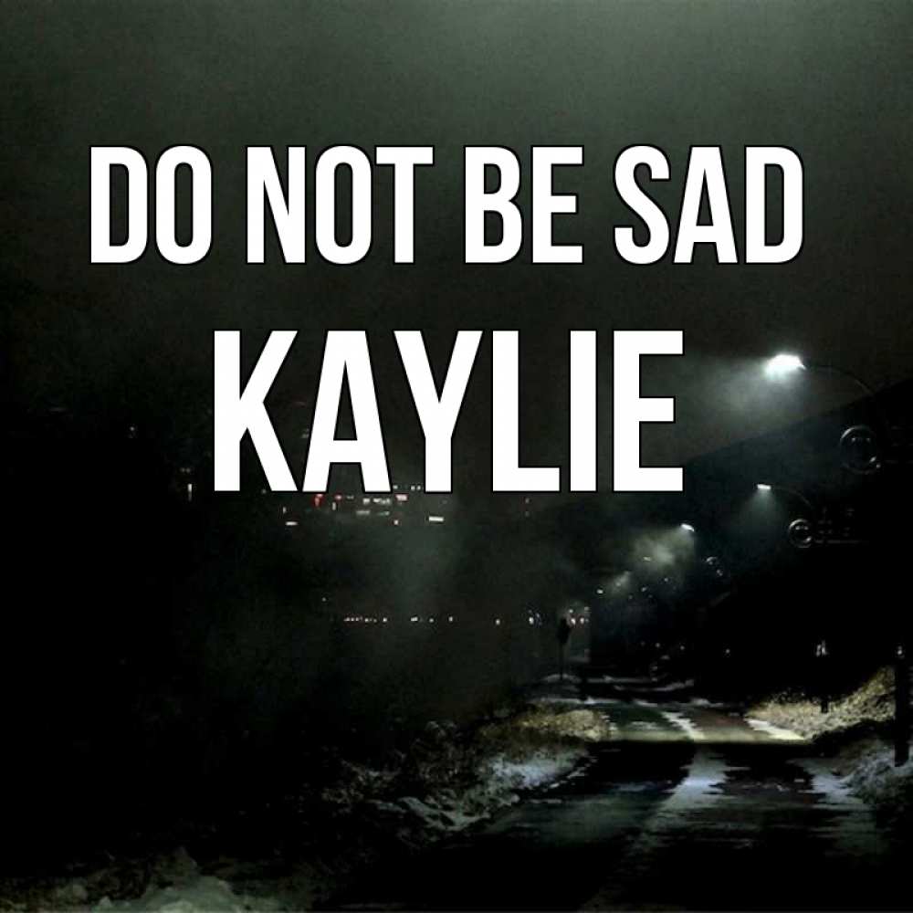 Greetings card с именем, Kaylie Do not be sad фонари Greetings with text for free download 