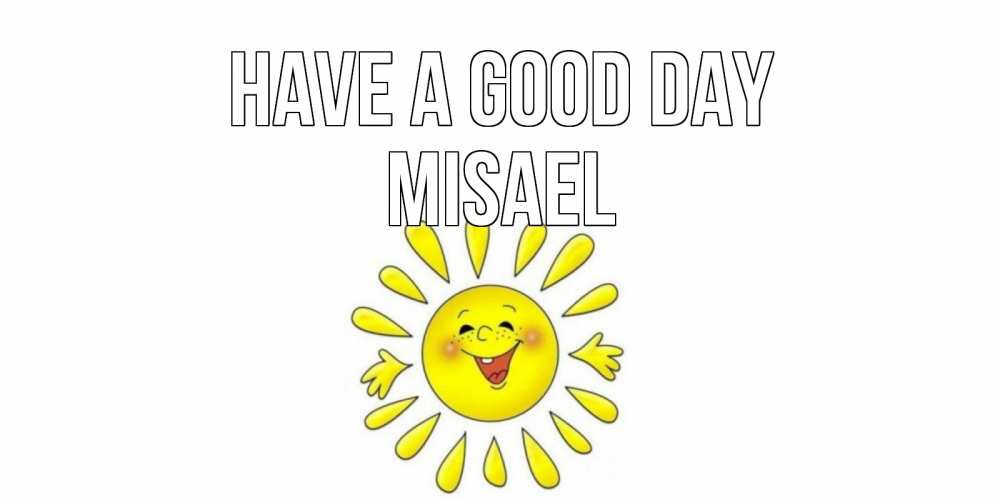 Greetings card с именем, Misael Have a good day открытка на каждый день Greetings with text for free download 