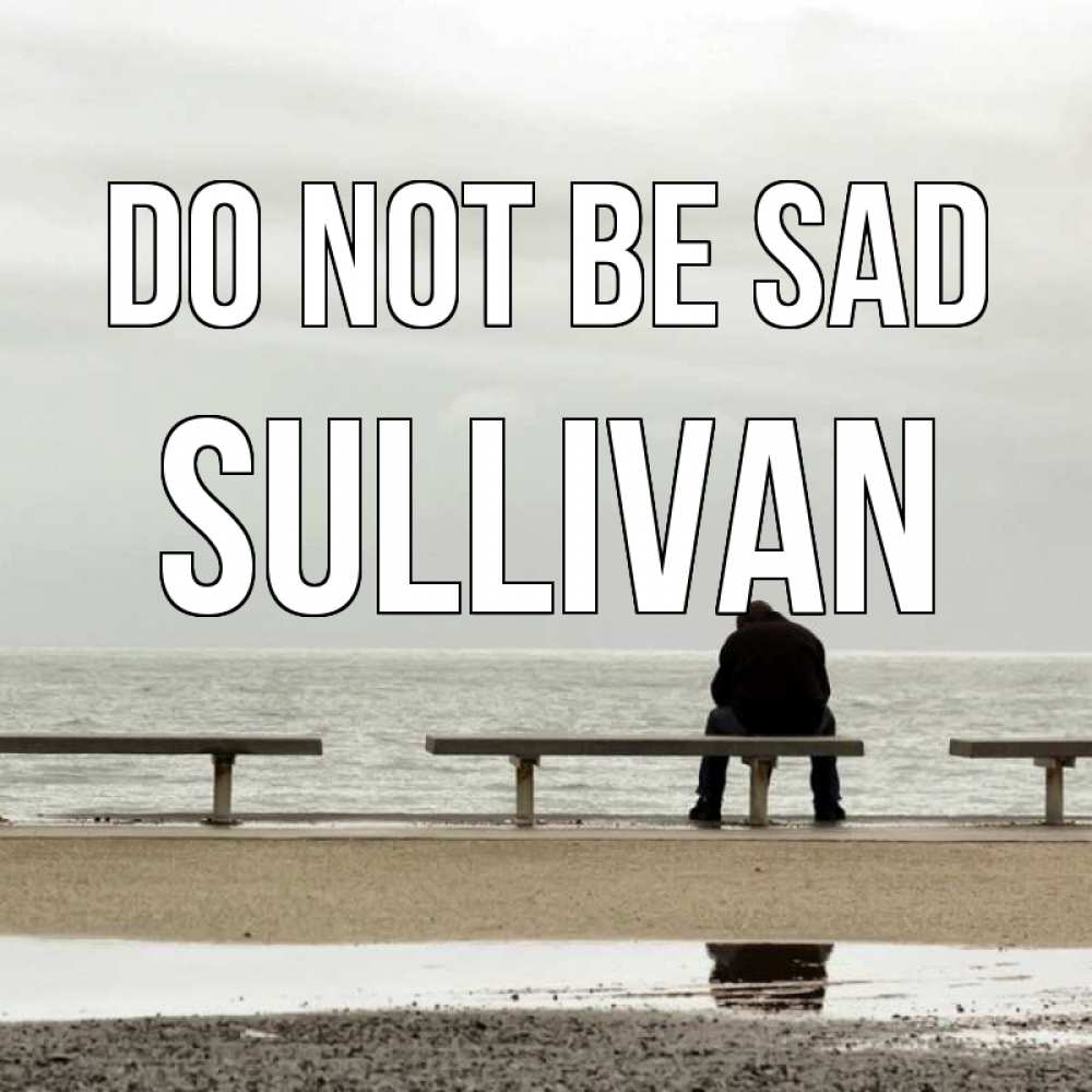 Greetings card с именем, Sullivan Do not be sad вода Greetings with text for free download 