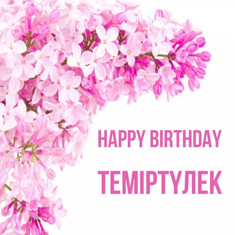 Greetings card с именем, ТЕМІРТҮЛЕК Happy Birthday Сирень на белом фоне Greetings with text for free download 