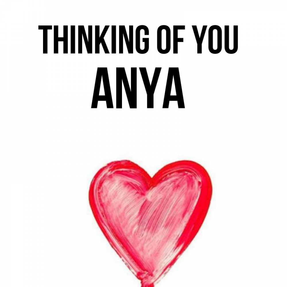 Greetings card с именем, Anya Thinking of you для влюбленных Greetings with text for free download 