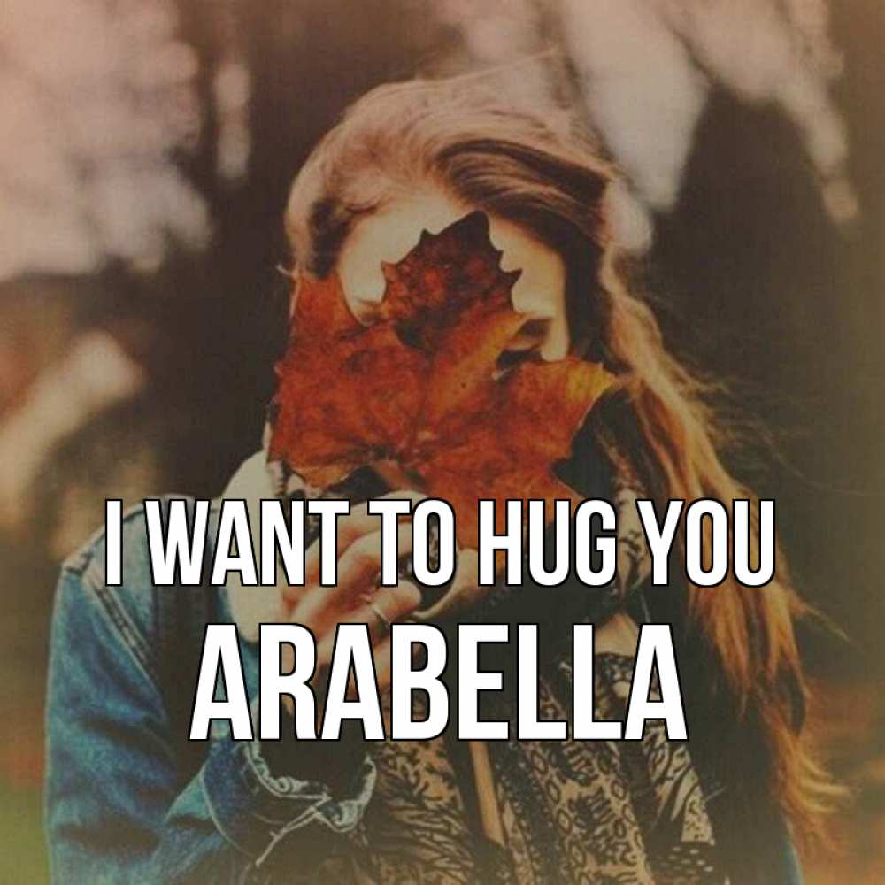 Greetings card с именем, Arabella I want to hug you осеннее настроение и рыжая Greetings with text for free download 