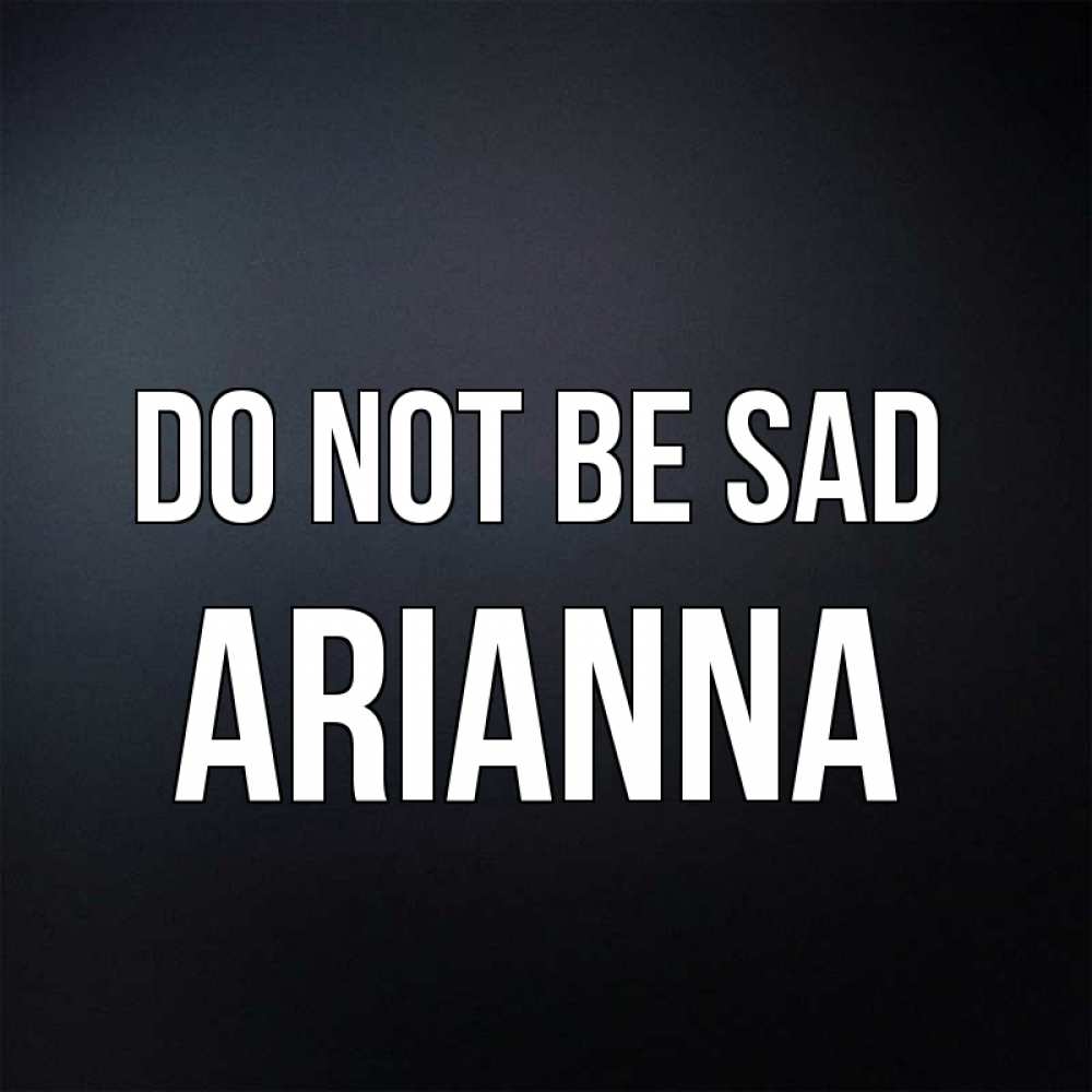 Greetings card с именем, Arianna Do not be sad Градиент серый Greetings with text for free download 