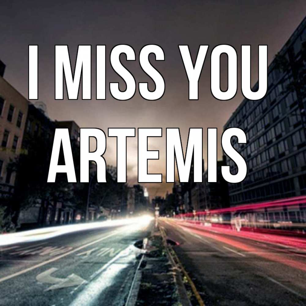 Greetings card с именем, Artemis I miss you приезжай Greetings with text for free download 