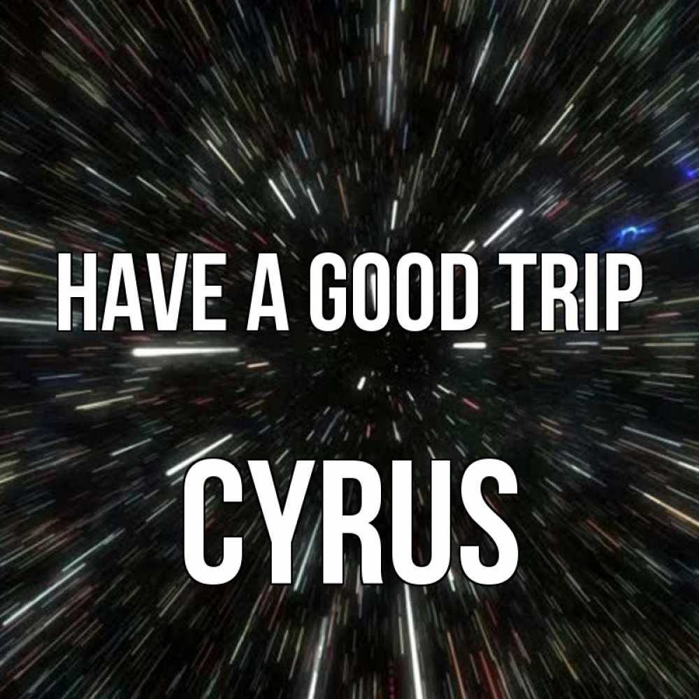 Greetings card с именем, Cyrus Have a good trip туннель Greetings with text for free download 