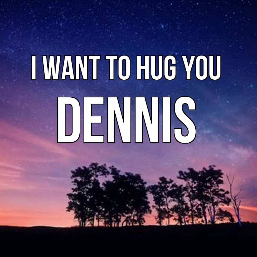 Greetings card с именем, Dennis I want to hug you силуэты деревьев Greetings with text for free download 