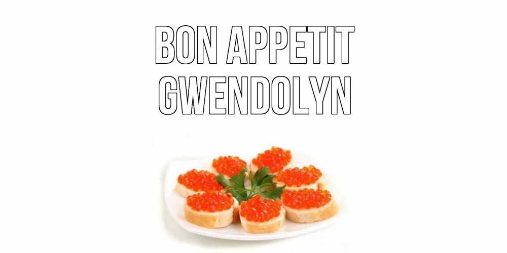 Greetings card с именем, Gwendolyn Bon Appetit бутерброд,красная икра Greetings with text for free download 