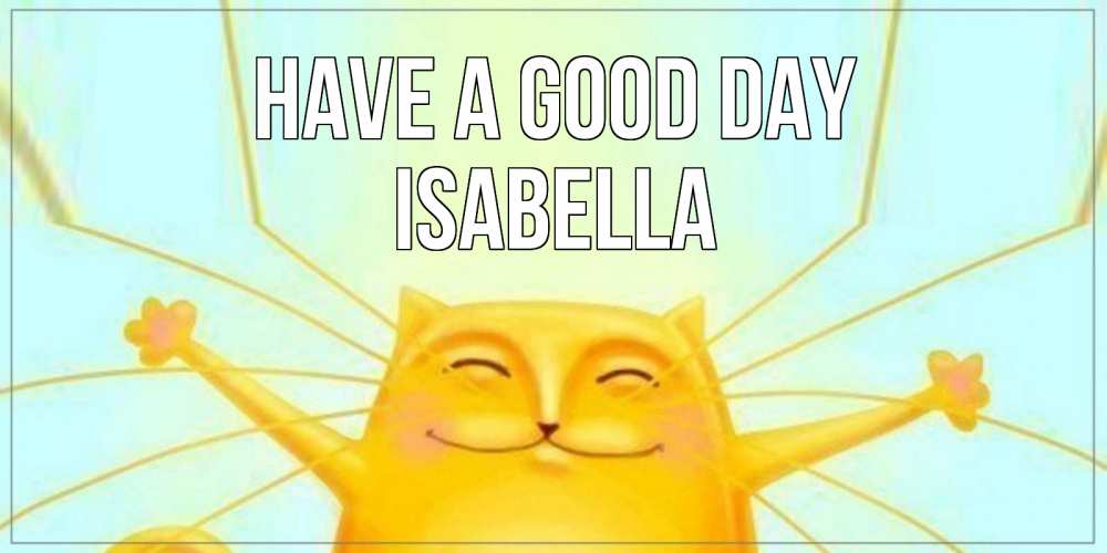 Greetings card с именем, Isabella Have a good day обнимашки Greetings with text for free download 