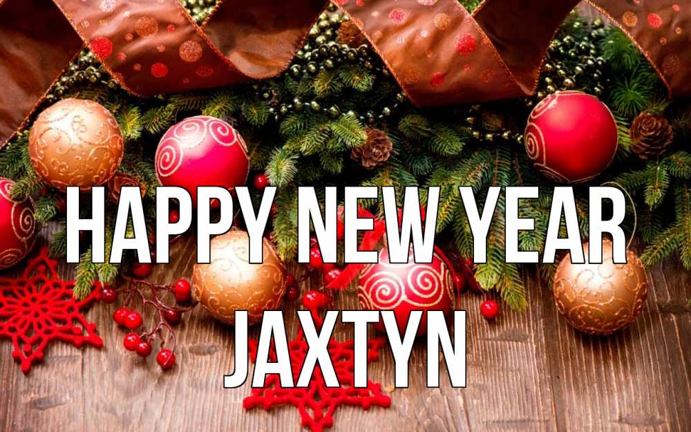 Greetings card с именем, Jaxtyn Happy New Year новый год Greetings with text for free download 
