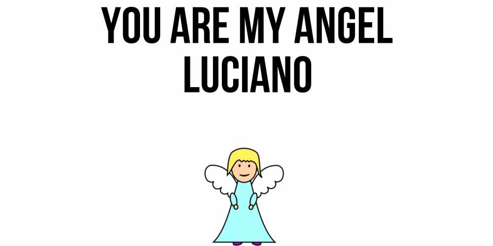 Greetings card с именем, Luciano You are my angel ангел Greetings with text for free download 