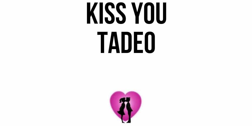 Greetings card с именем, Tadeo Kiss you поцелуй Greetings with text for free download 