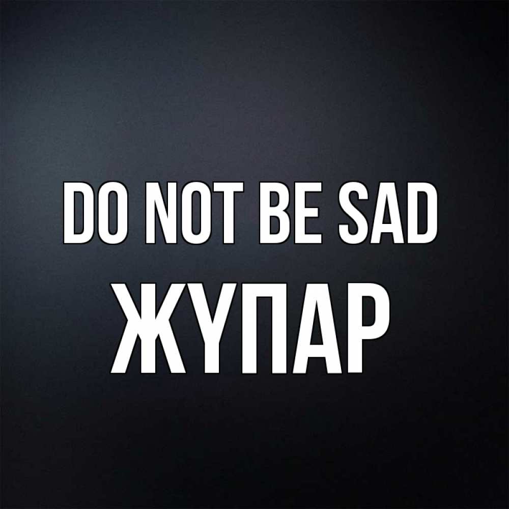 Greetings card с именем, ЖҮПАР Do not be sad Градиент серый Greetings with text for free download 