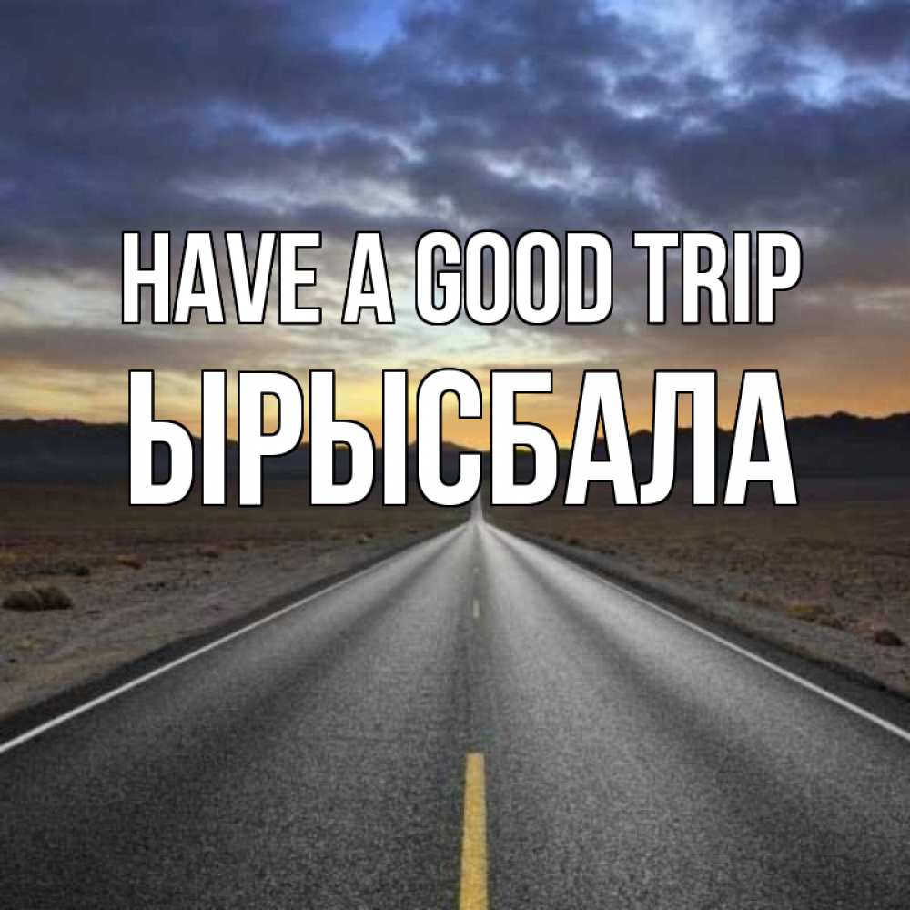 Greetings card с именем, ЫРЫСБАЛА Have a good trip горы на горизонте Greetings with text for free download 
