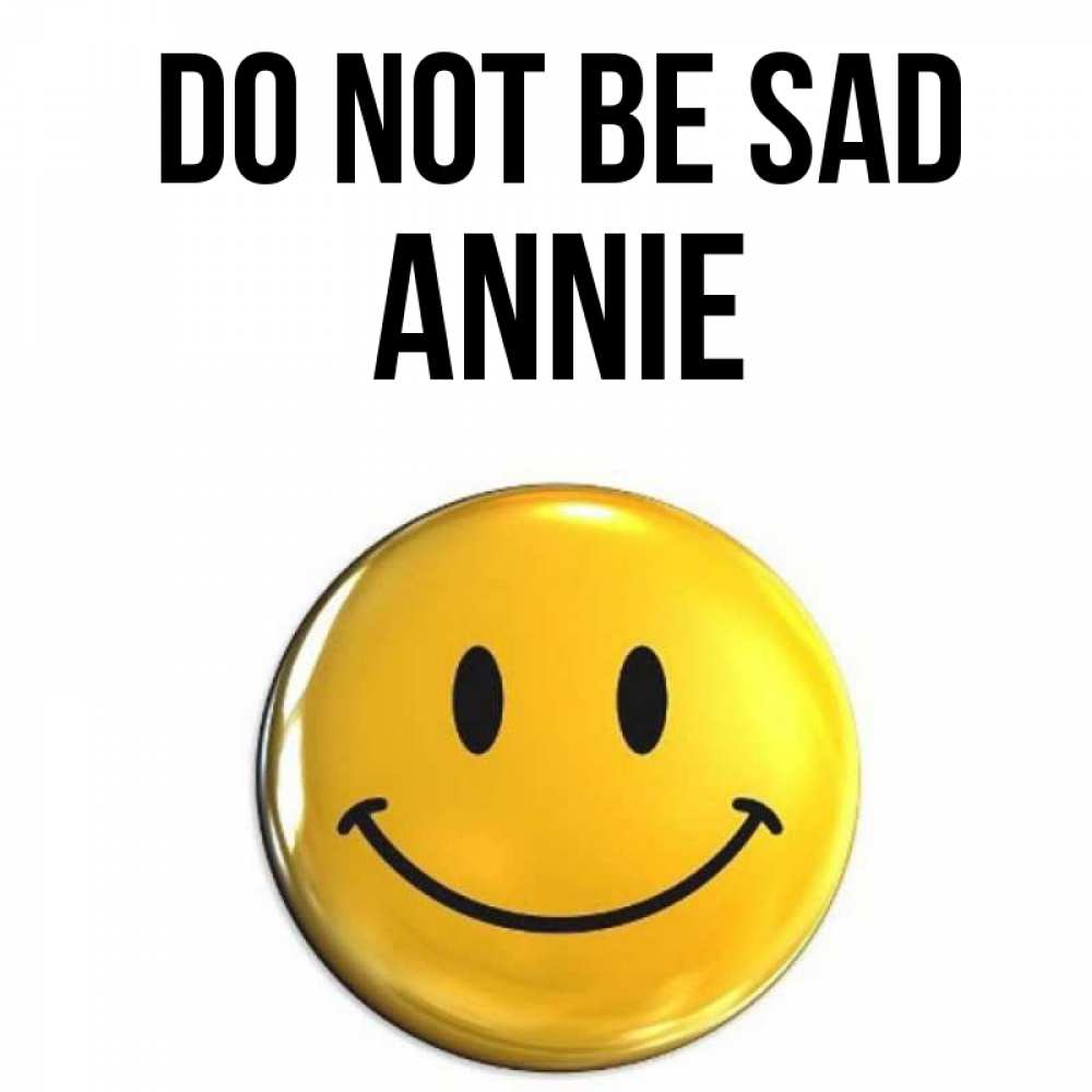 Greetings card с именем, Annie Do not be sad желаем всем позитива Greetings with text for free download 