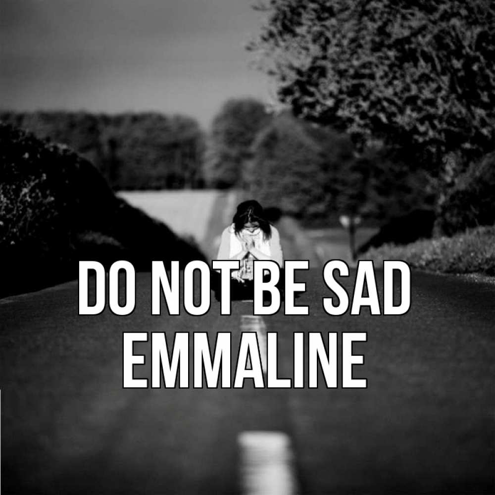 Greetings card с именем, Emmaline Do not be sad девушка сидит на асфальте Greetings with text for free download 
