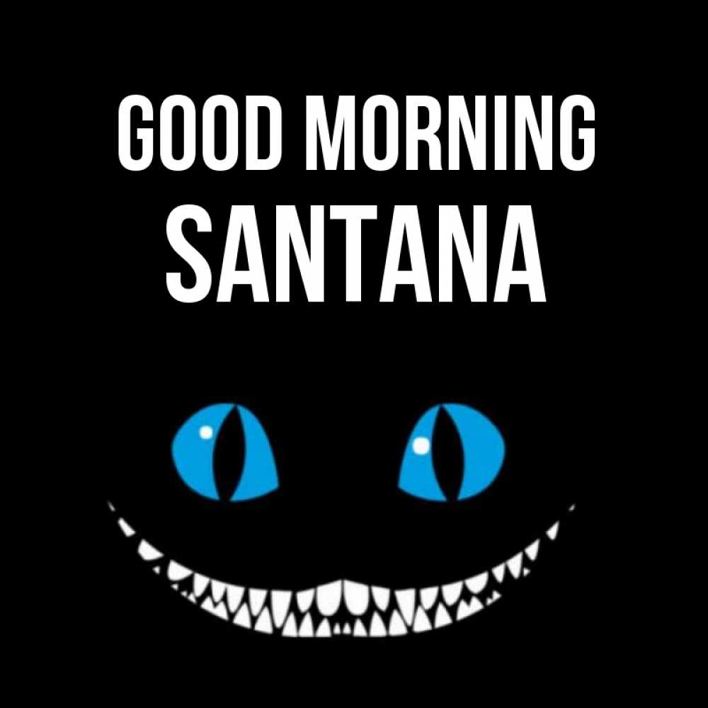 Greetings card с именем, Santana Good morning голубые глаза и зубки Greetings with text for free download 