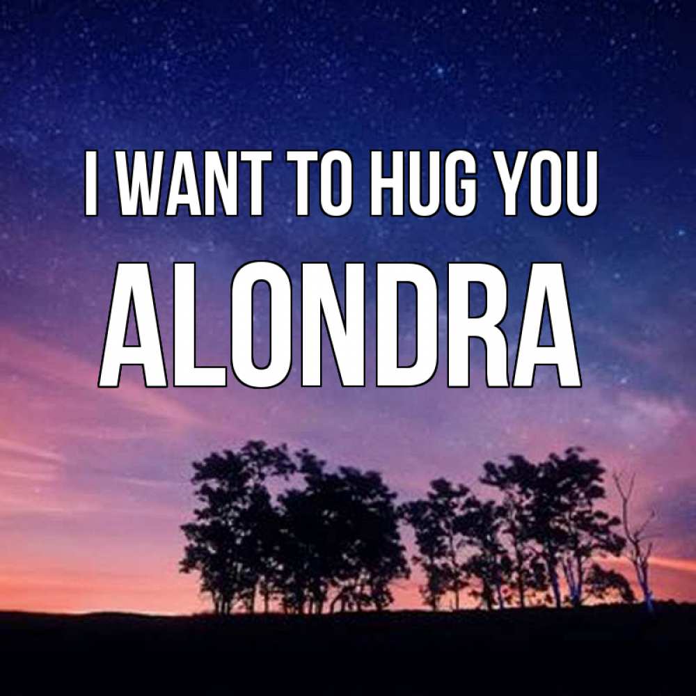 Greetings card с именем, Alondra I want to hug you силуэты деревьев Greetings with text for free download 