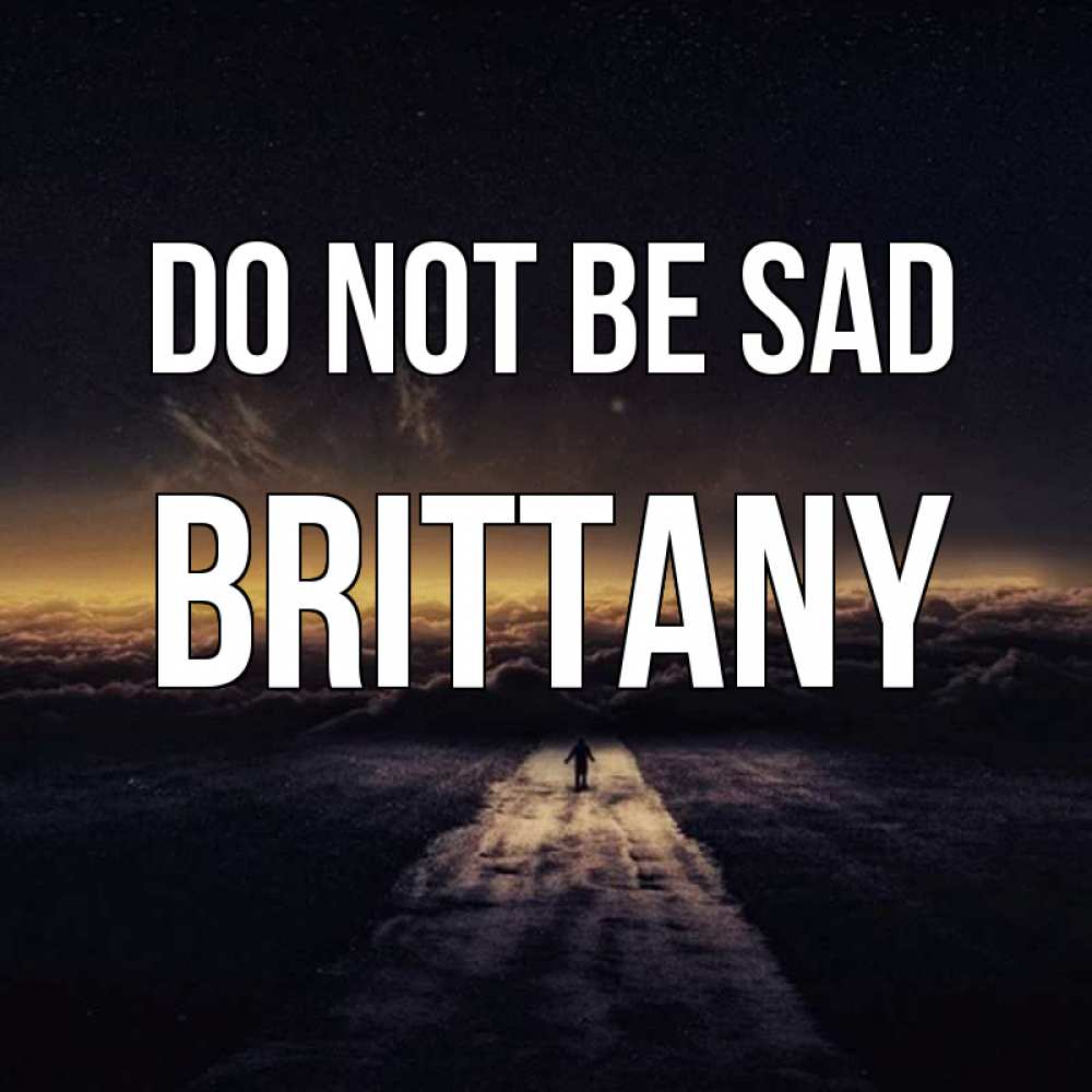 Greetings card с именем, Brittany Do not be sad дорога в никуда Greetings with text for free download 