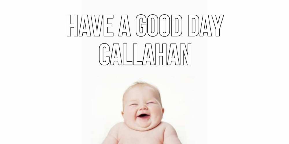 Greetings card с именем, Callahan Have a good day открытка для поднятия настроения Greetings with text for free download 