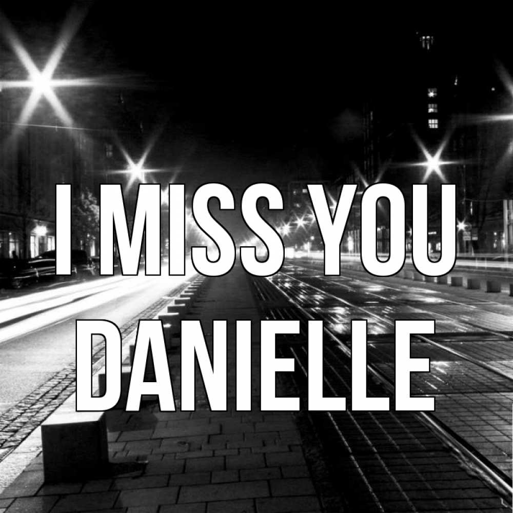 Greetings card с именем, Danielle I miss you проспект Greetings with text for free download 