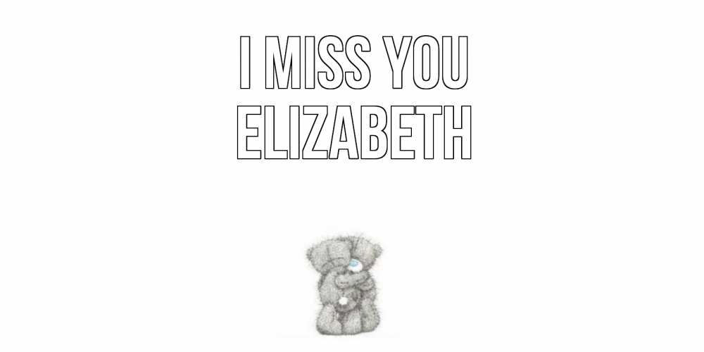 Greetings card с именем, Elizabeth I miss you мишки Greetings with text for free download 