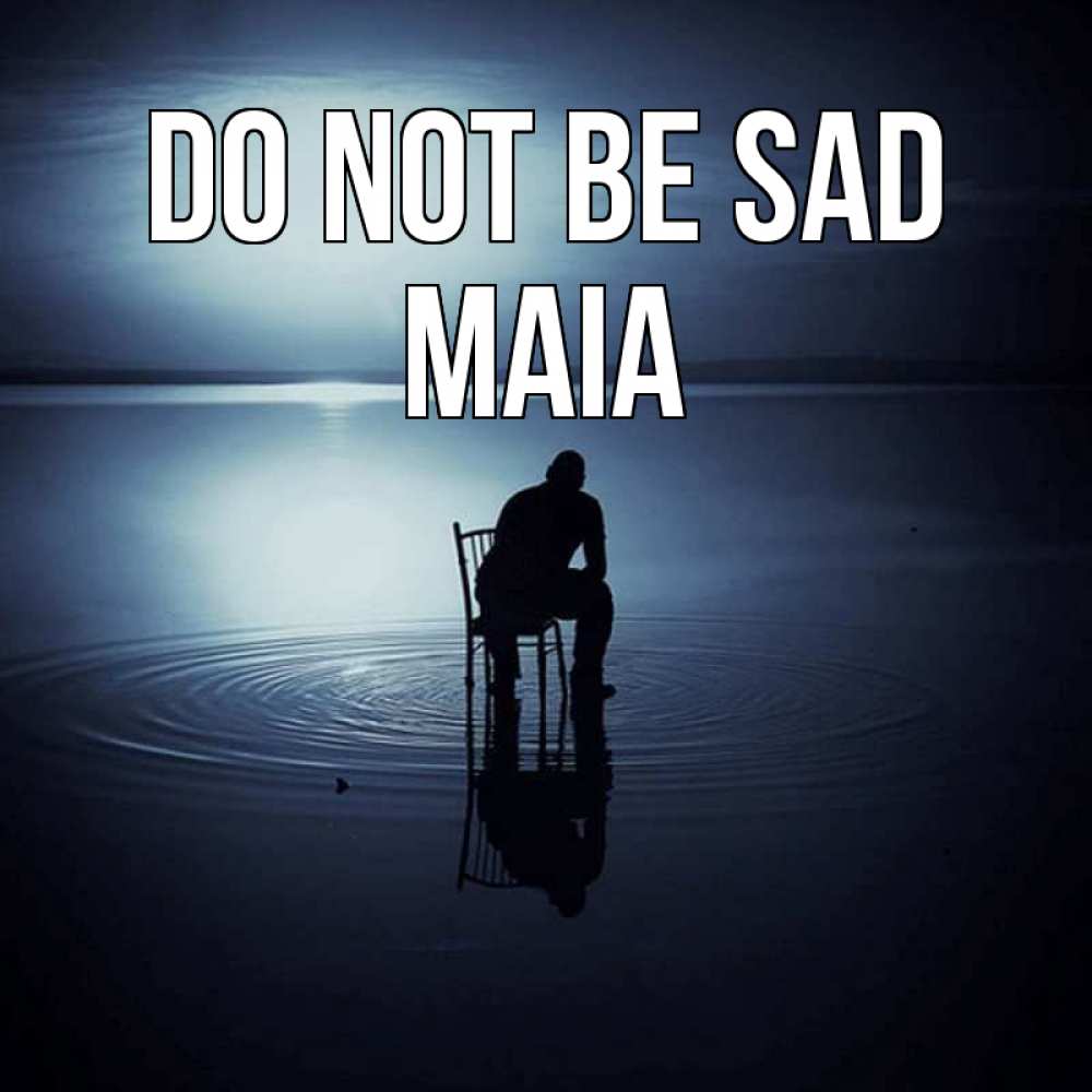 Greetings card с именем, Maia Do not be sad разводы на воде Greetings with text for free download 