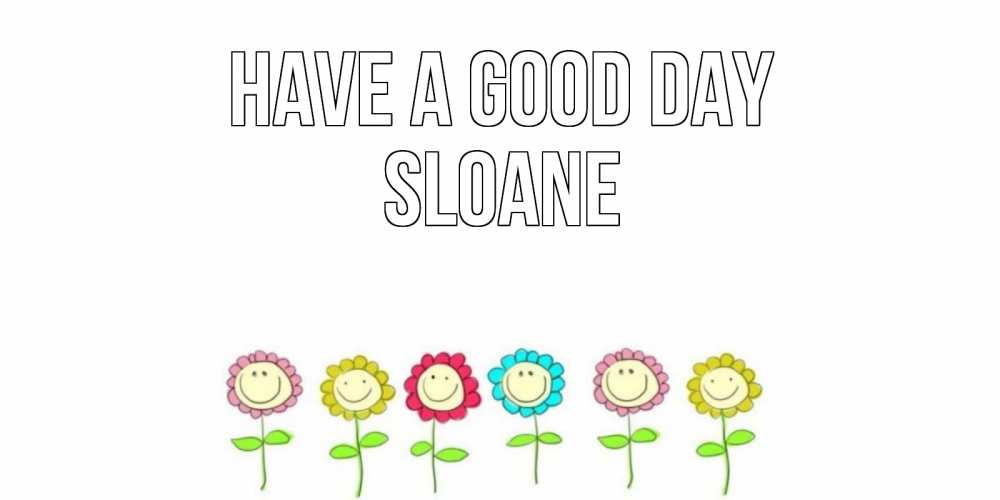 Greetings card с именем, Sloane Have a good day открытка на каждый день позитивного дня Greetings with text for free download 