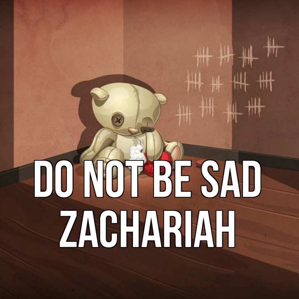 Greetings card с именем, Zachariah Do not be sad мишку бросила хозяйка Greetings with text for free download 